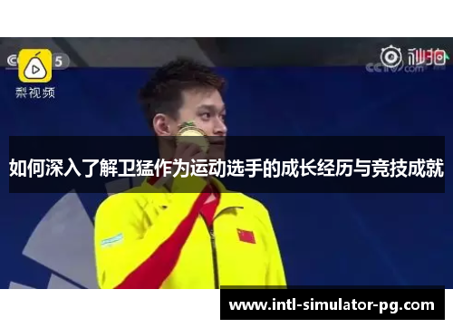 如何深入了解卫猛作为运动选手的成长经历与竞技成就