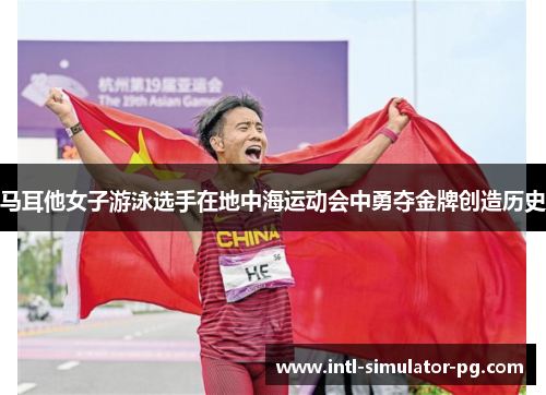 马耳他女子游泳选手在地中海运动会中勇夺金牌创造历史 马耳他女子游泳选手在地中海运动会中勇夺金牌创造历史