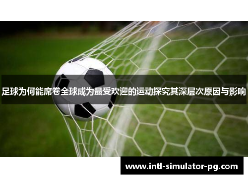 足球为何能席卷全球成为最受欢迎的运动探究其深层次原因与影响