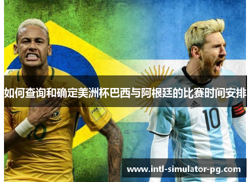 如何查询和确定美洲杯巴西与阿根廷的比赛时间安排