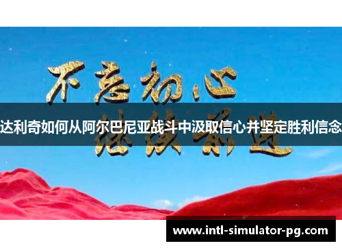 达利奇如何从阿尔巴尼亚战斗中汲取信心并坚定胜利信念