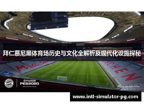 拜仁慕尼黑体育场历史与文化全解析及现代化设施探秘