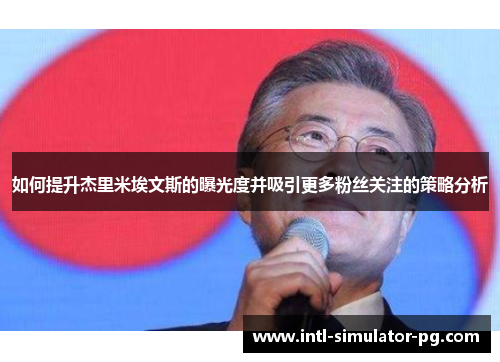 如何提升杰里米埃文斯的曝光度并吸引更多粉丝关注的策略分析