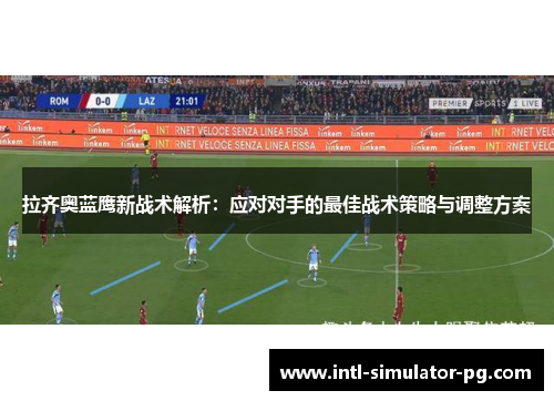 拉齐奥蓝鹰新战术解析:应对对手的最佳战术策略与调整方案 拉齐奥蓝鹰新战术解析:应对对手的最佳战术策略与调整方案