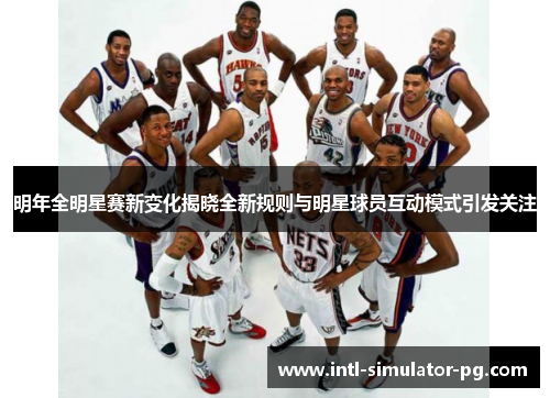 明年全明星赛新变化揭晓全新规则与明星球员互动模式引发关注