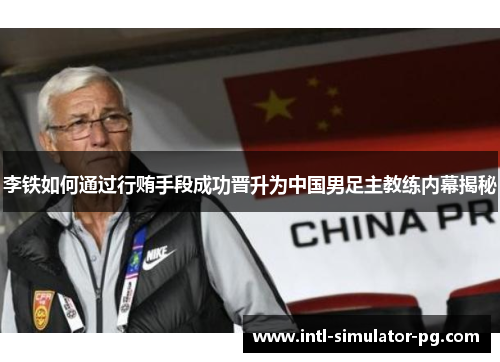 李铁如何通过行贿手段成功晋升为中国男足主教练内幕揭秘 李铁如何通过行贿手段成功晋升为中国男足主教练内幕揭秘