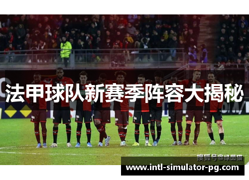 法甲球队新赛季阵容大揭秘