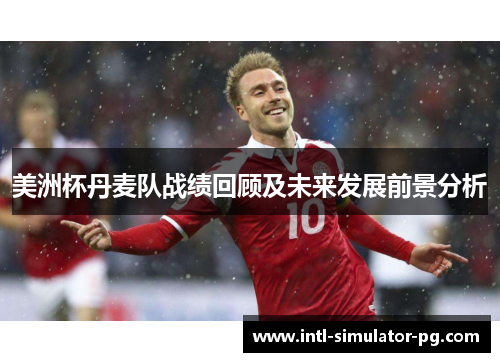 美洲杯丹麦队战绩回顾及未来发展前景分析