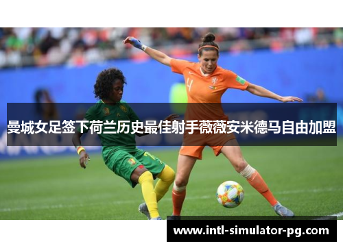 曼城女足签下荷兰历史最佳射手薇薇安米德马自由加盟 曼城女足签下荷兰历史最佳射手薇薇安米德马自由加盟